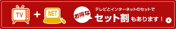 テレビとインターネットのセットでお得なセット割もあります！